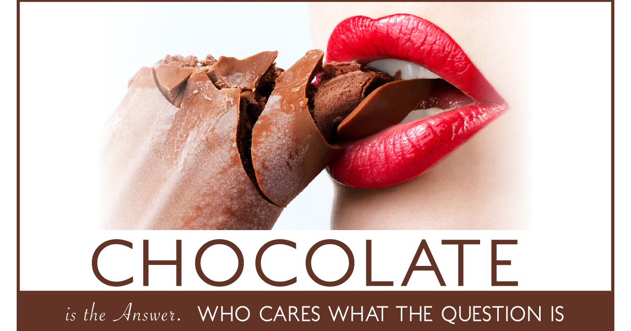 Chocolate. Chocolate. Chocolate. 