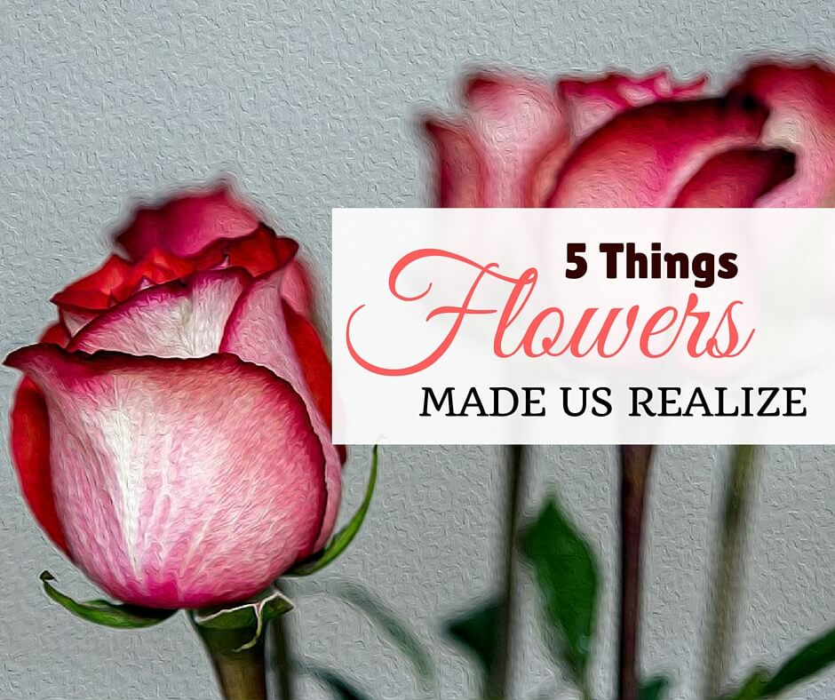 5 Things Flowers Made Us Realize