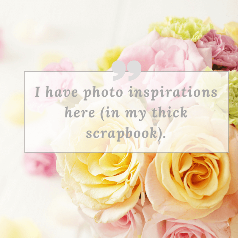 “I have photo inspirations here (in my thick scrapbook).”